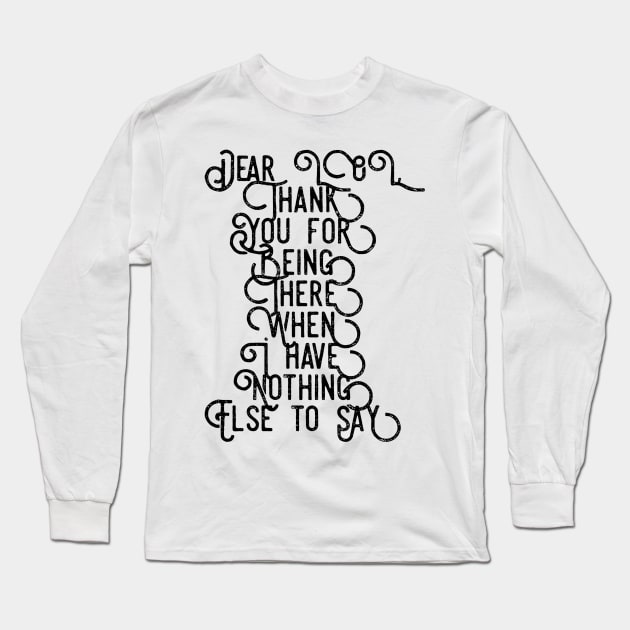 Dear LOL Thank You For Being There When I Have Nothing Else to Say Long Sleeve T-Shirt by GMAT